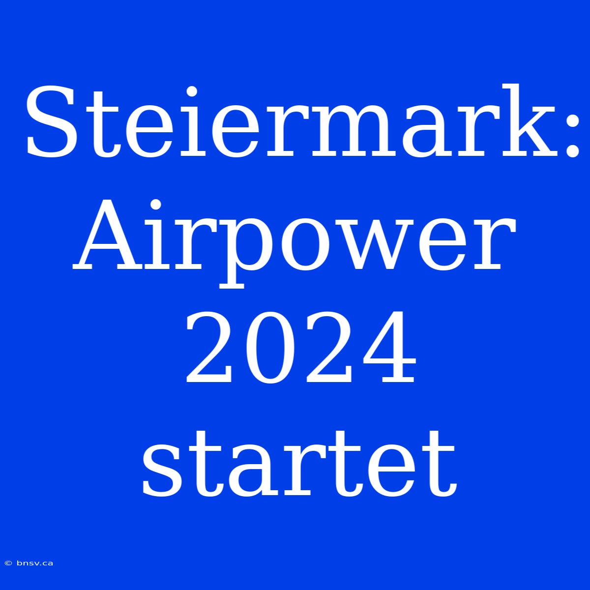 Steiermark: Airpower 2024 Startet