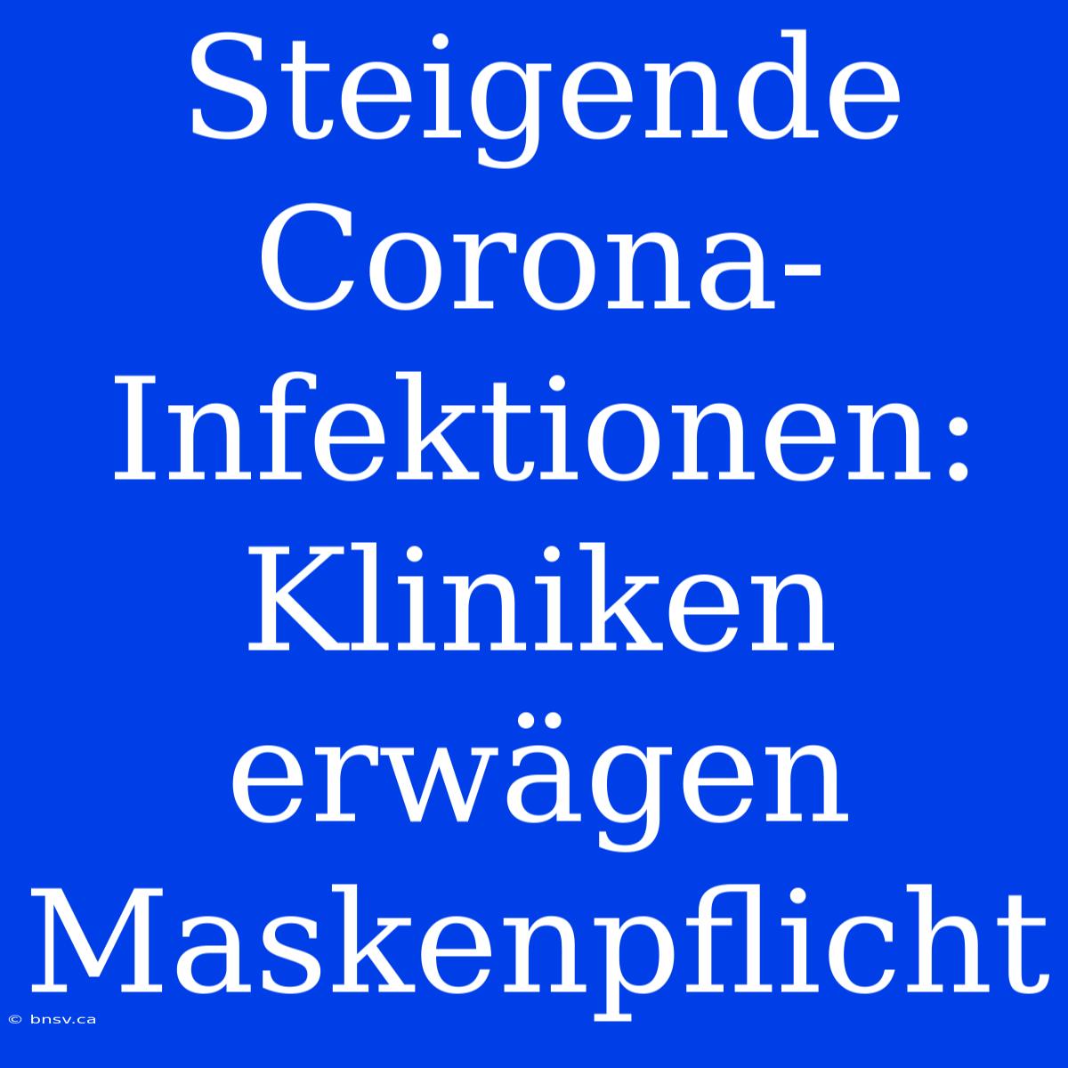 Steigende Corona-Infektionen: Kliniken Erwägen Maskenpflicht