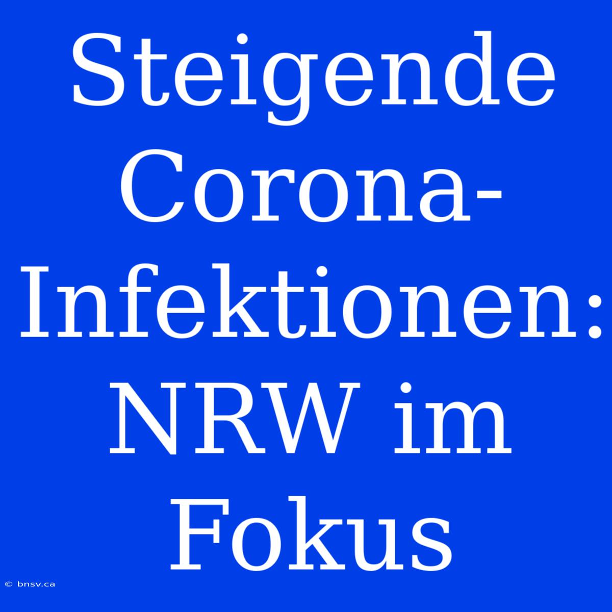 Steigende Corona-Infektionen: NRW Im Fokus