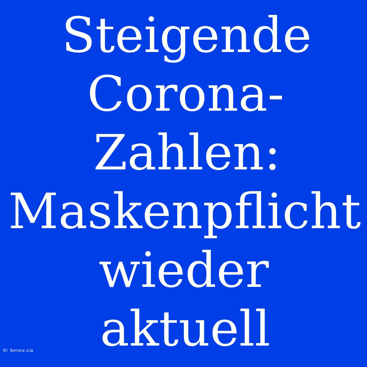 Steigende Corona-Zahlen: Maskenpflicht Wieder Aktuell