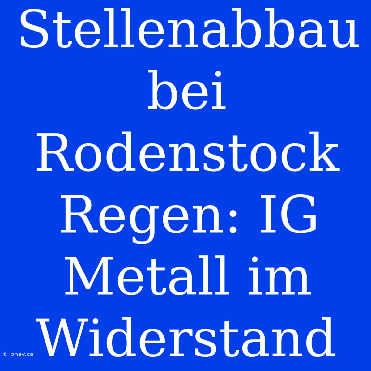 Stellenabbau Bei Rodenstock Regen: IG Metall Im Widerstand