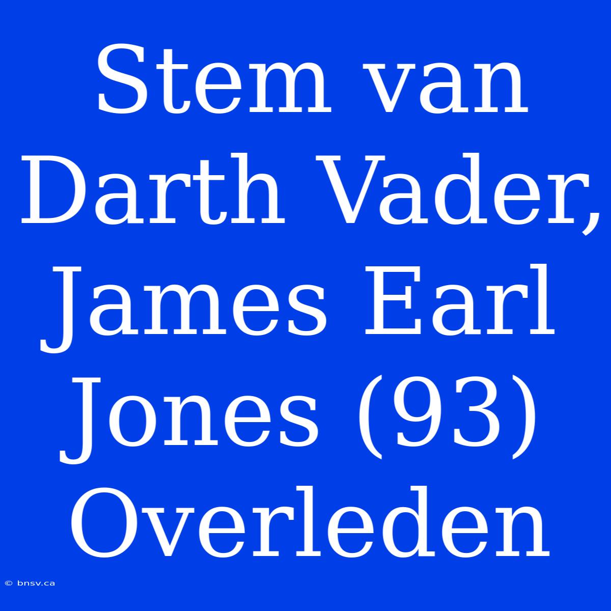 Stem Van Darth Vader, James Earl Jones (93) Overleden