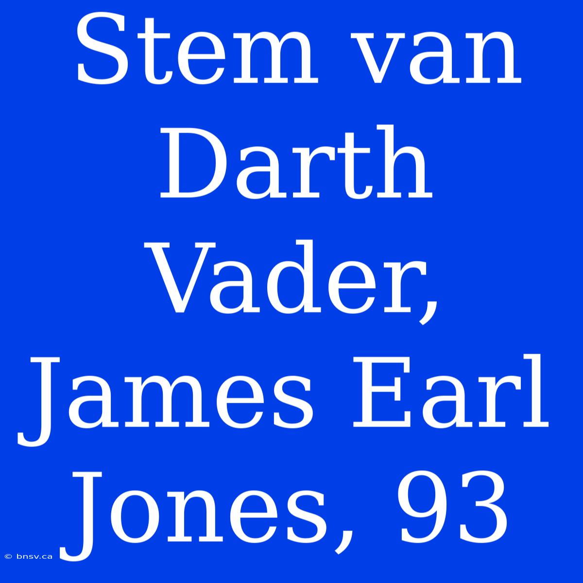 Stem Van Darth Vader, James Earl Jones, 93