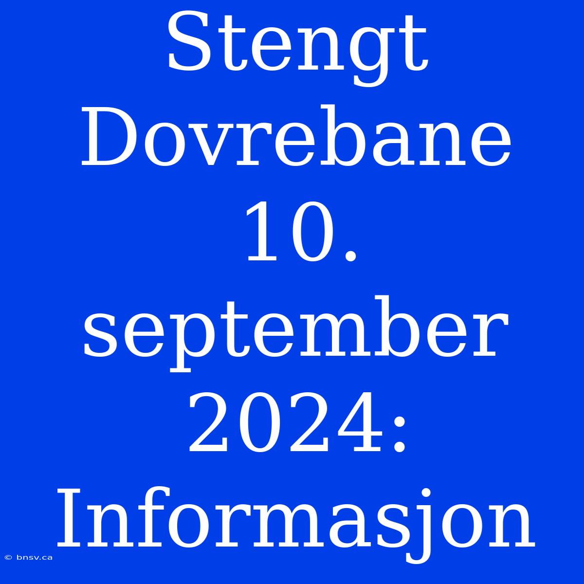 Stengt Dovrebane 10. September 2024: Informasjon