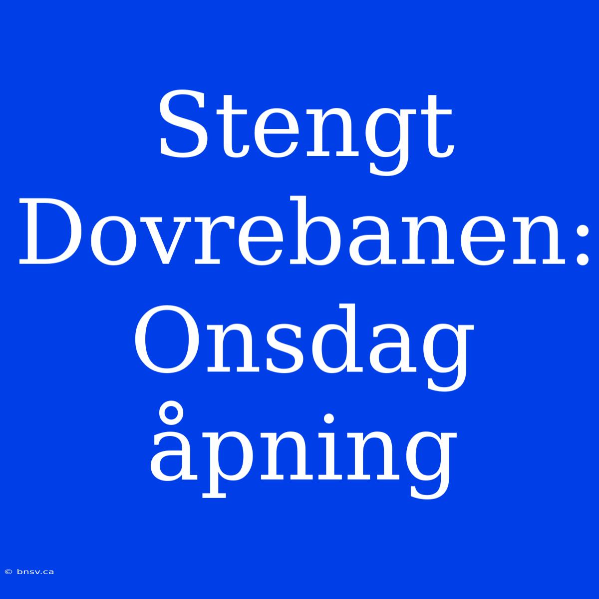 Stengt Dovrebanen: Onsdag Åpning