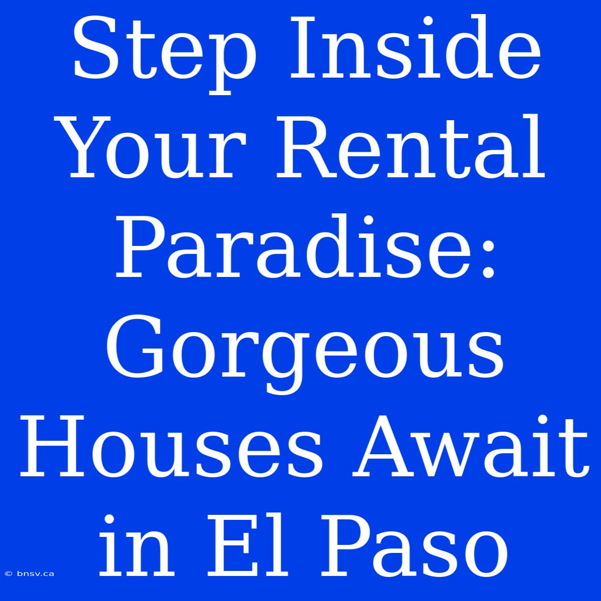 Step Inside Your Rental Paradise: Gorgeous Houses Await In El Paso