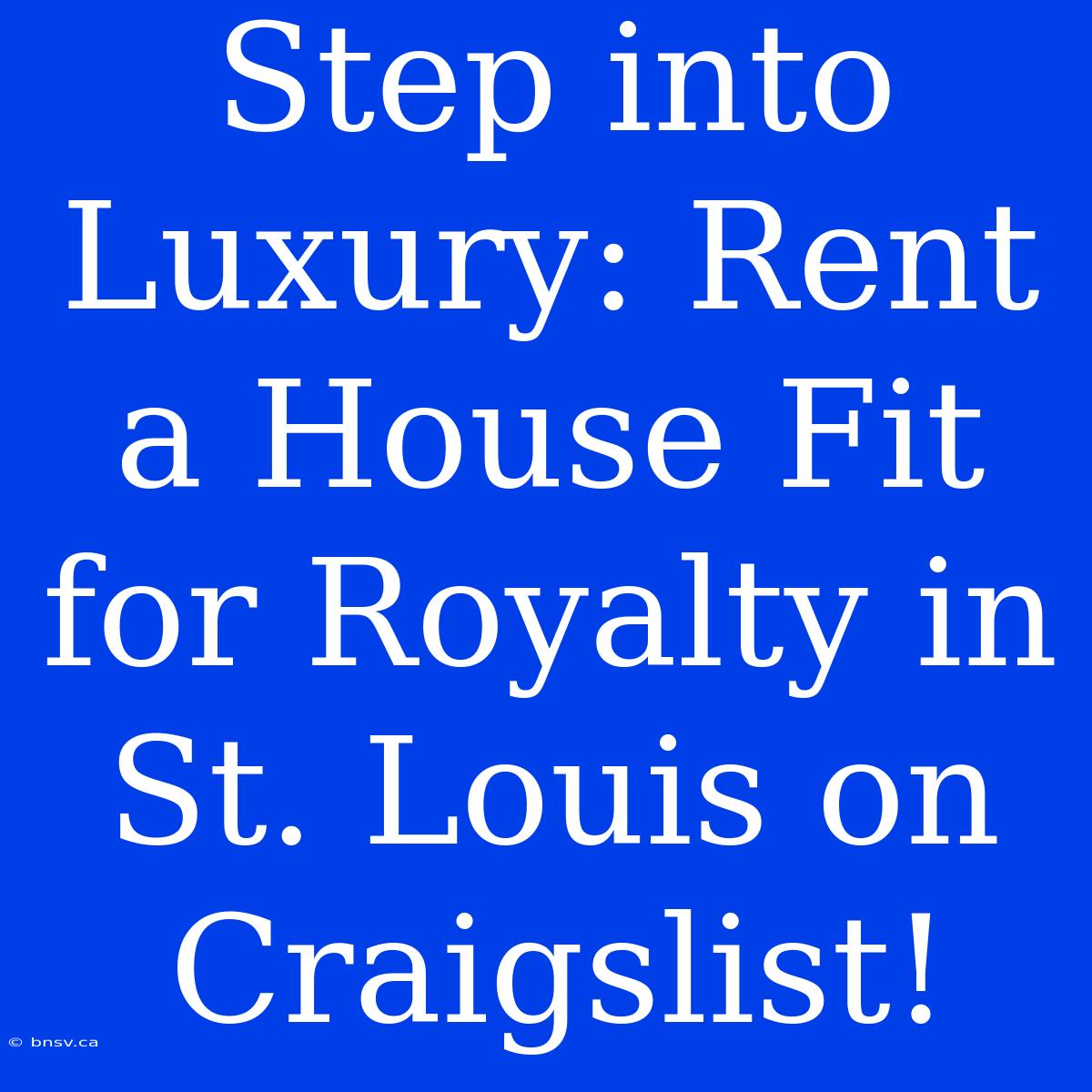 Step Into Luxury: Rent A House Fit For Royalty In St. Louis On Craigslist!