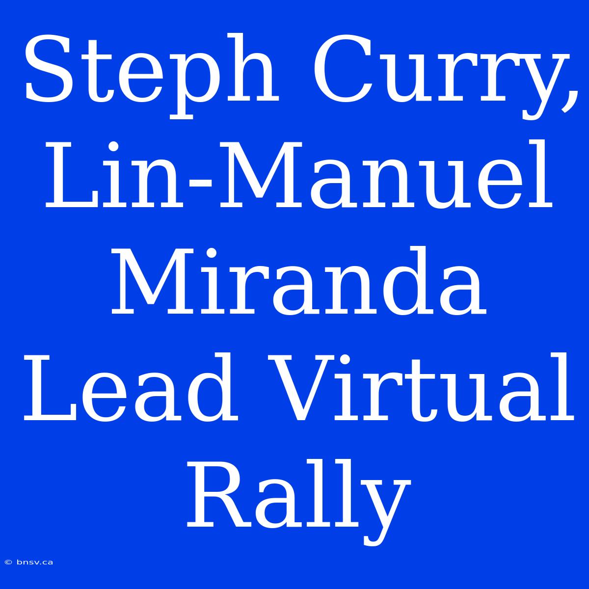 Steph Curry, Lin-Manuel Miranda Lead Virtual Rally