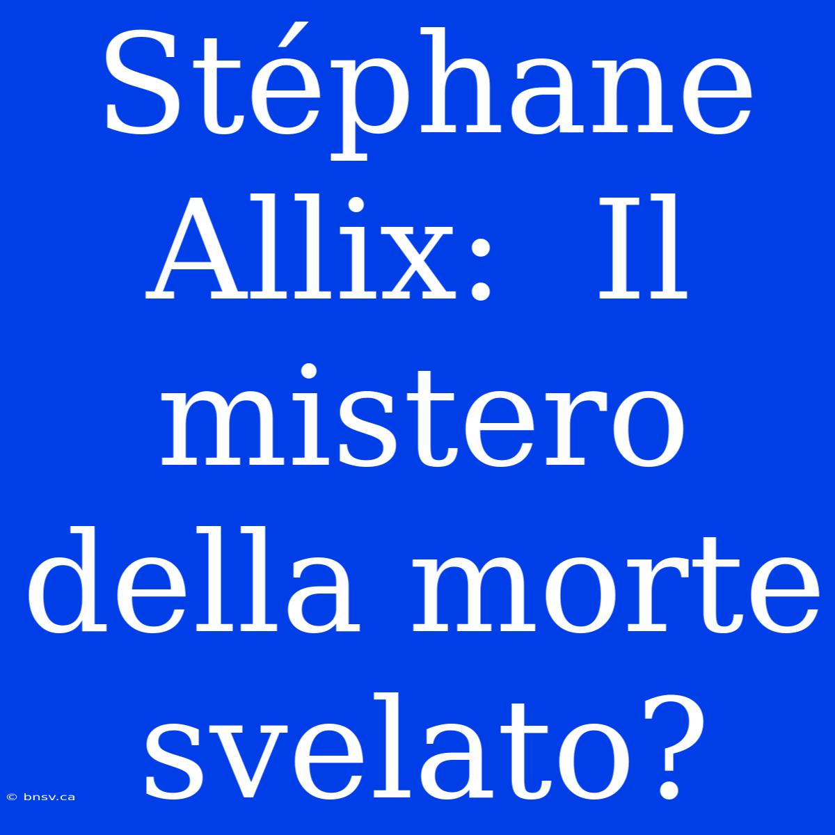 Stéphane Allix:  Il Mistero Della Morte Svelato?