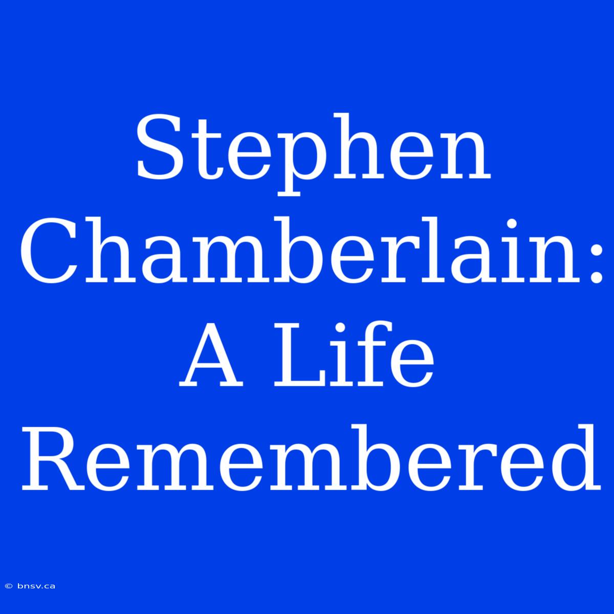 Stephen Chamberlain: A Life Remembered