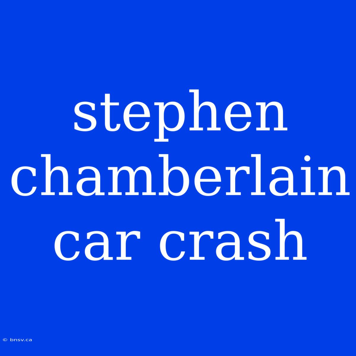 Stephen Chamberlain Car Crash