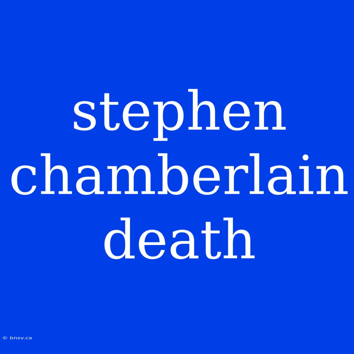 Stephen Chamberlain Death