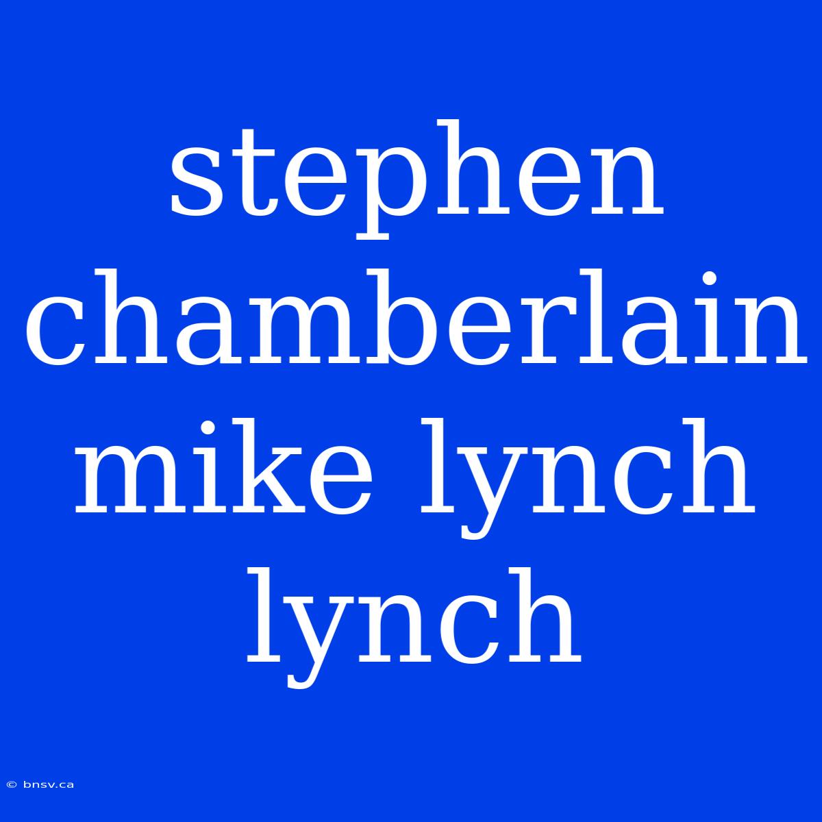 Stephen Chamberlain Mike Lynch Lynch