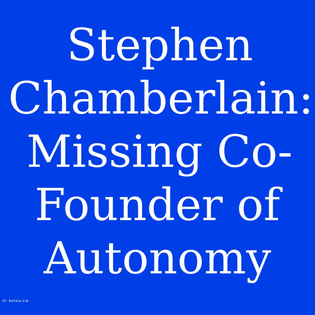 Stephen Chamberlain: Missing Co-Founder Of Autonomy