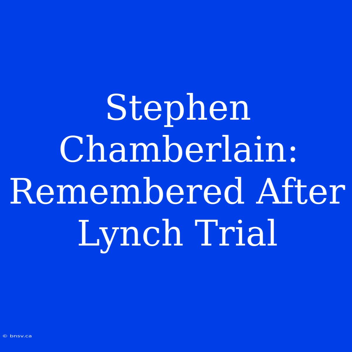 Stephen Chamberlain: Remembered After Lynch Trial