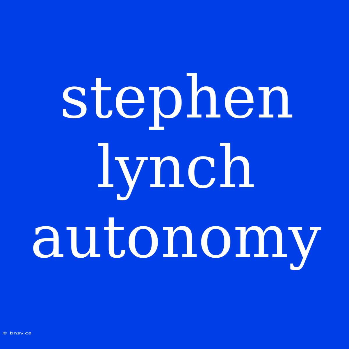 Stephen Lynch Autonomy