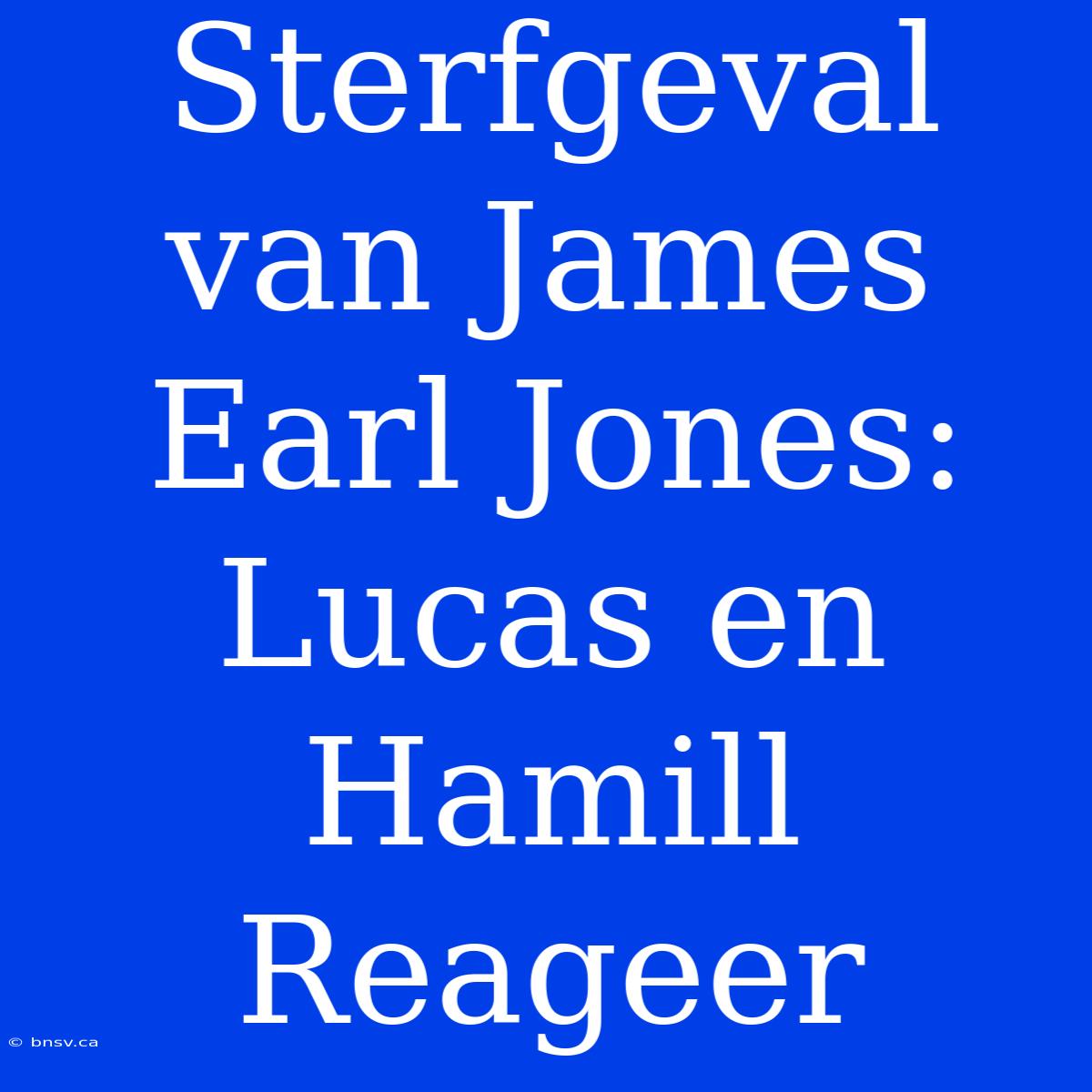 Sterfgeval Van James Earl Jones: Lucas En Hamill Reageer