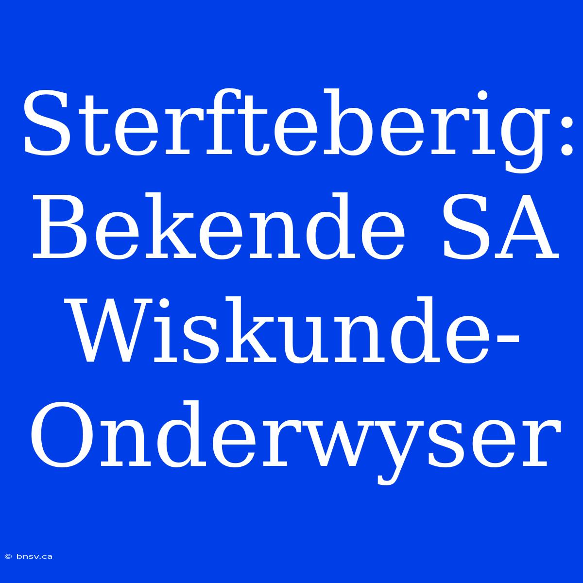 Sterfteberig: Bekende SA Wiskunde-Onderwyser