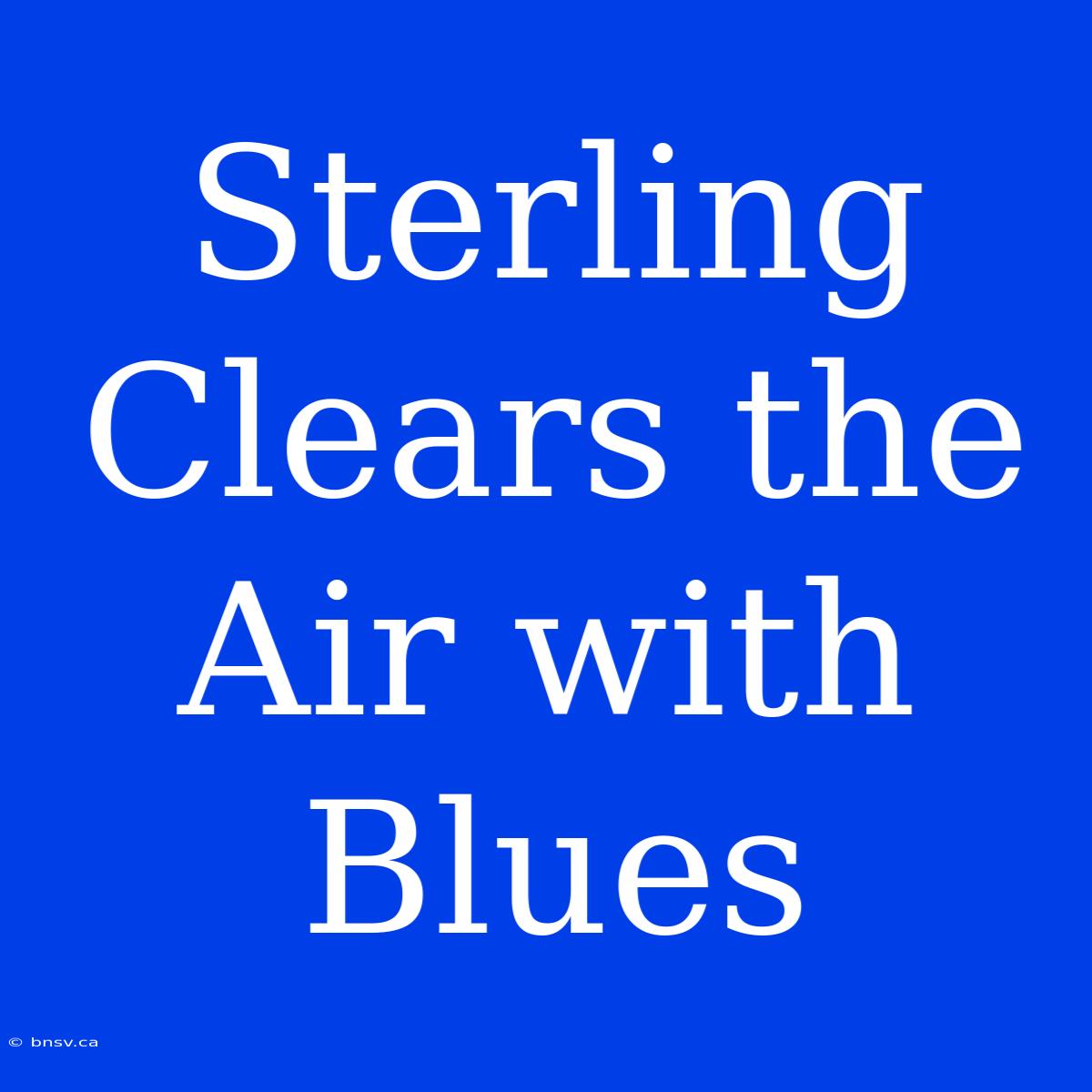 Sterling Clears The Air With Blues