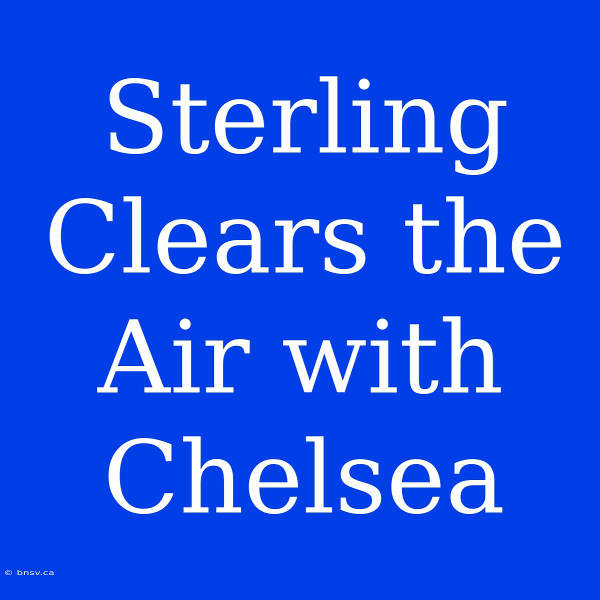 Sterling Clears The Air With Chelsea