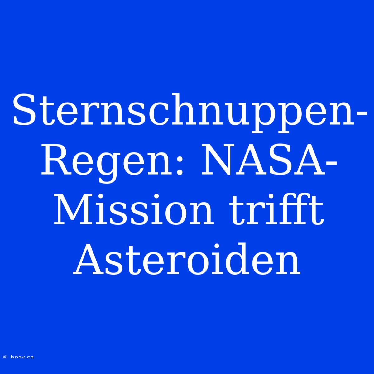 Sternschnuppen-Regen: NASA-Mission Trifft Asteroiden