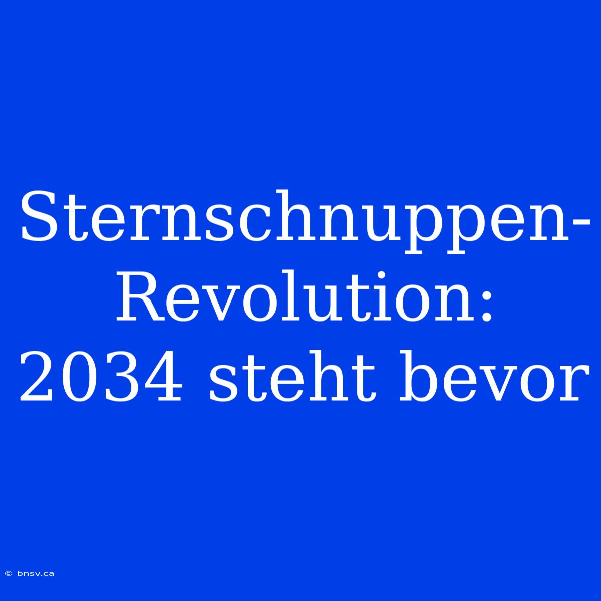 Sternschnuppen-Revolution:  2034 Steht Bevor