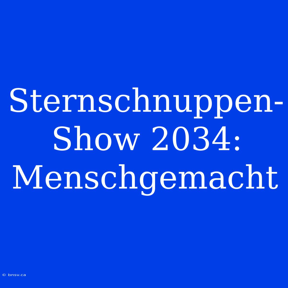 Sternschnuppen-Show 2034:  Menschgemacht