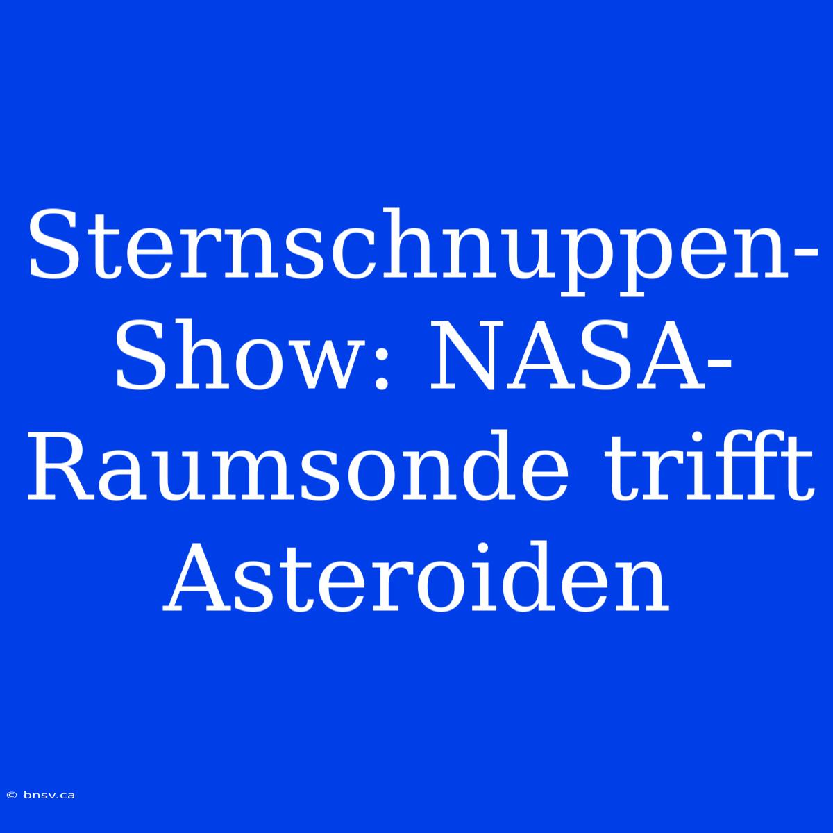 Sternschnuppen-Show: NASA-Raumsonde Trifft Asteroiden