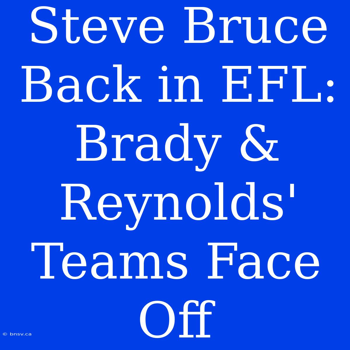 Steve Bruce Back In EFL: Brady & Reynolds' Teams Face Off