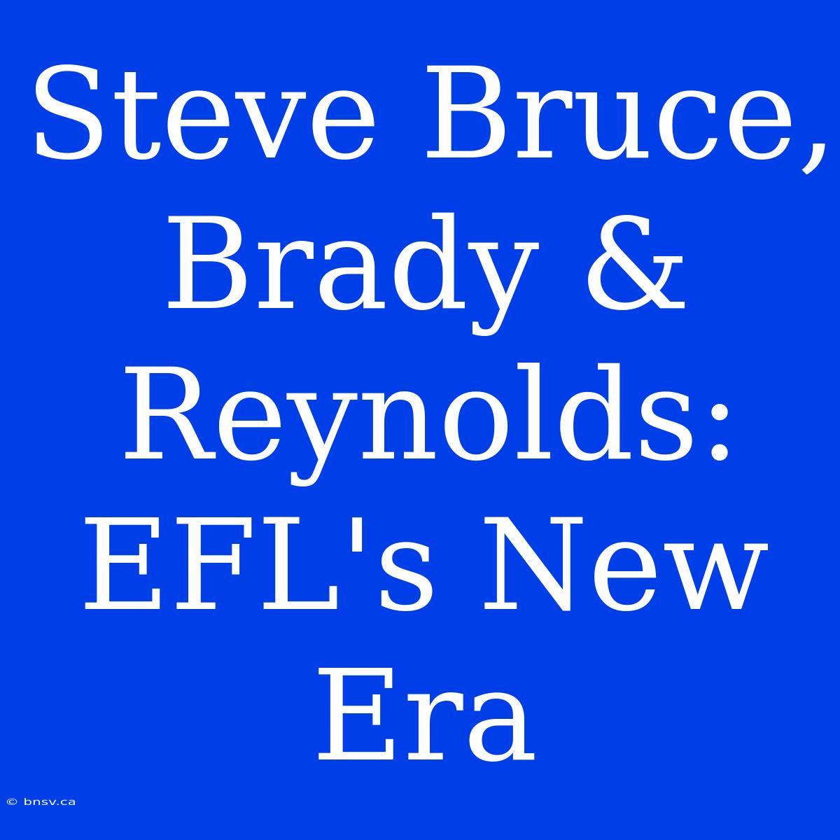 Steve Bruce, Brady & Reynolds: EFL's New Era