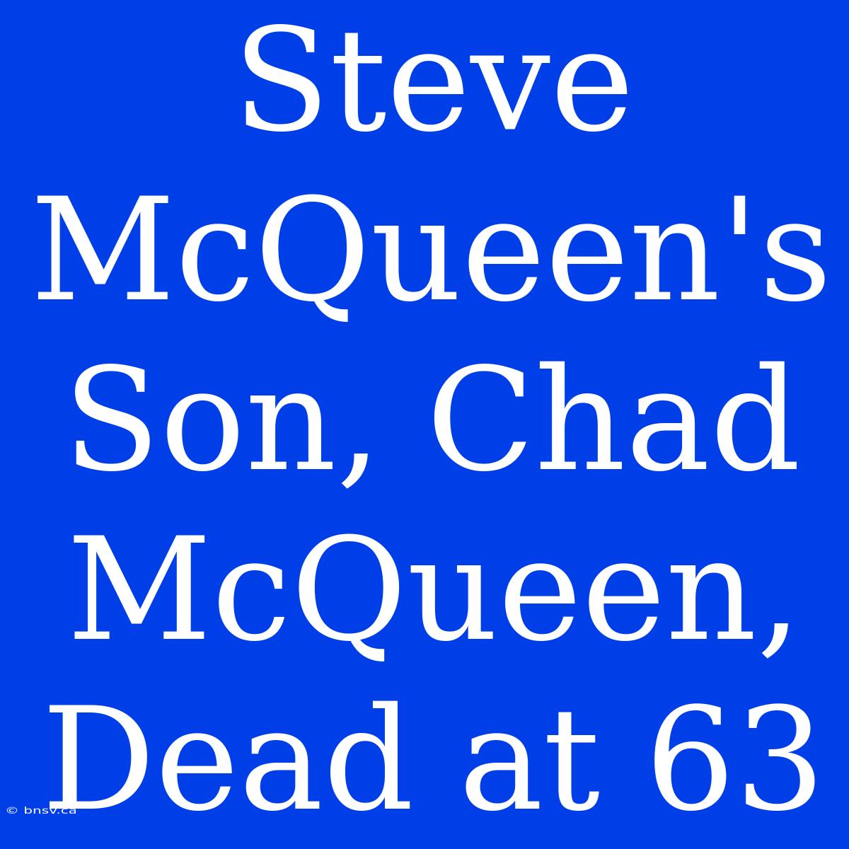 Steve McQueen's Son, Chad McQueen, Dead At 63