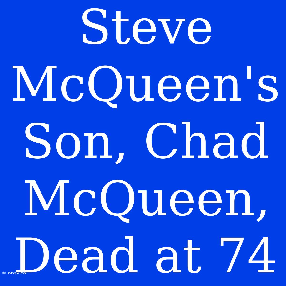 Steve McQueen's Son, Chad McQueen, Dead At 74