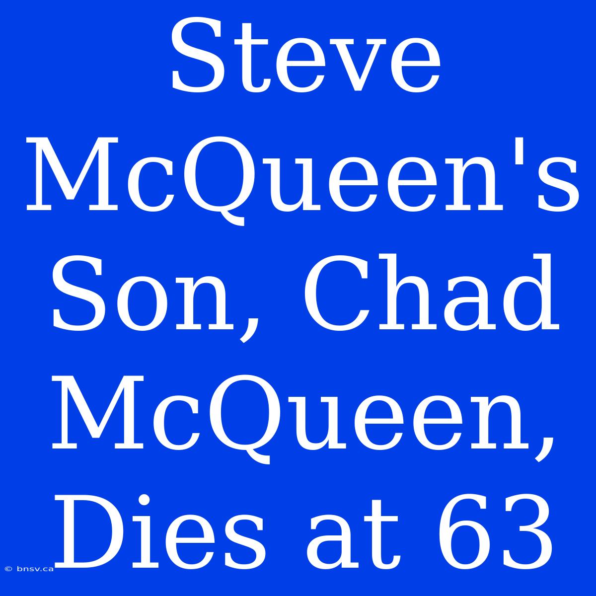 Steve McQueen's Son, Chad McQueen, Dies At 63