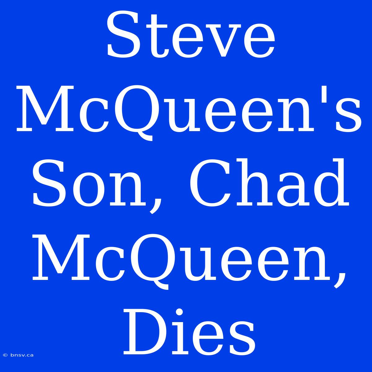 Steve McQueen's Son, Chad McQueen, Dies