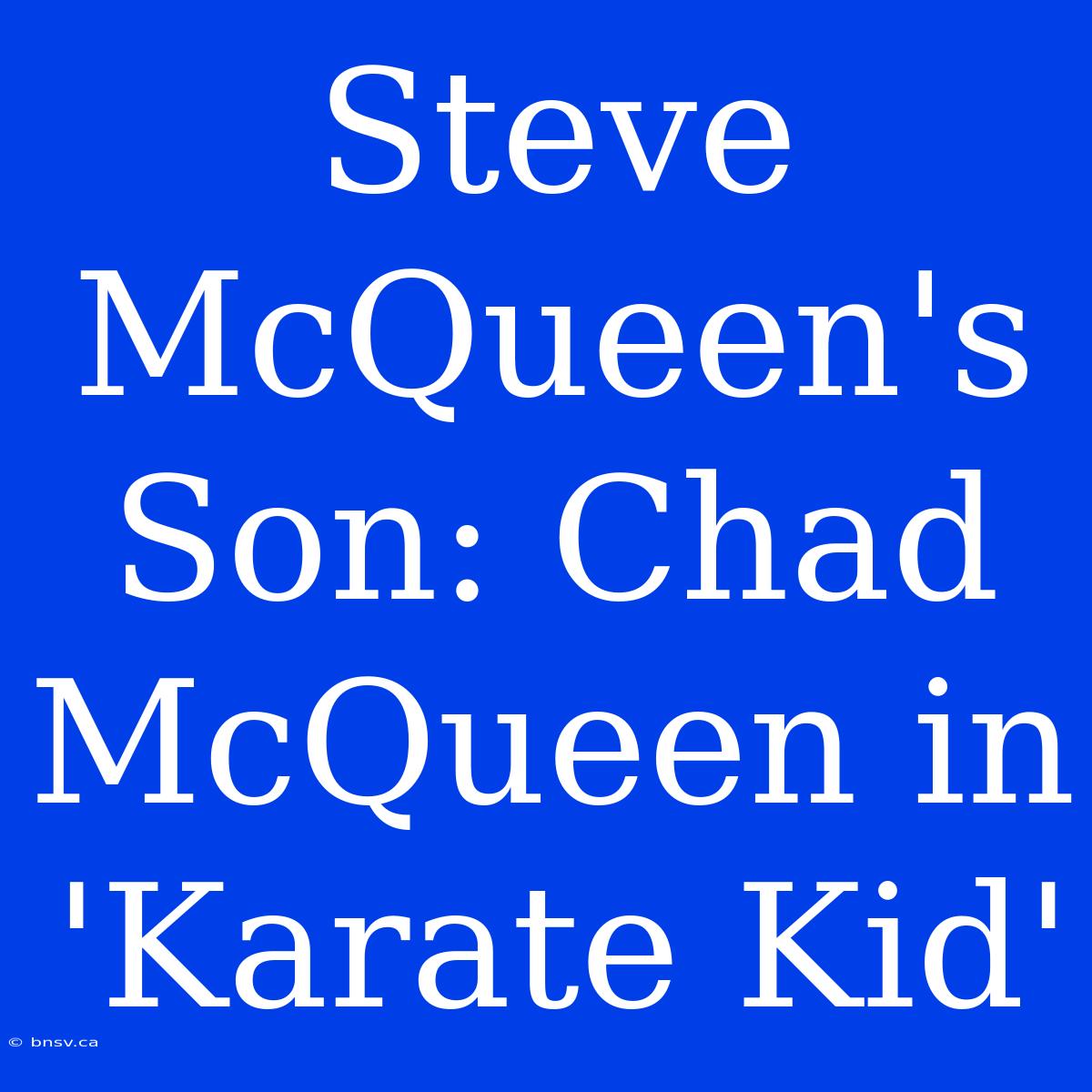 Steve McQueen's Son: Chad McQueen In 'Karate Kid'