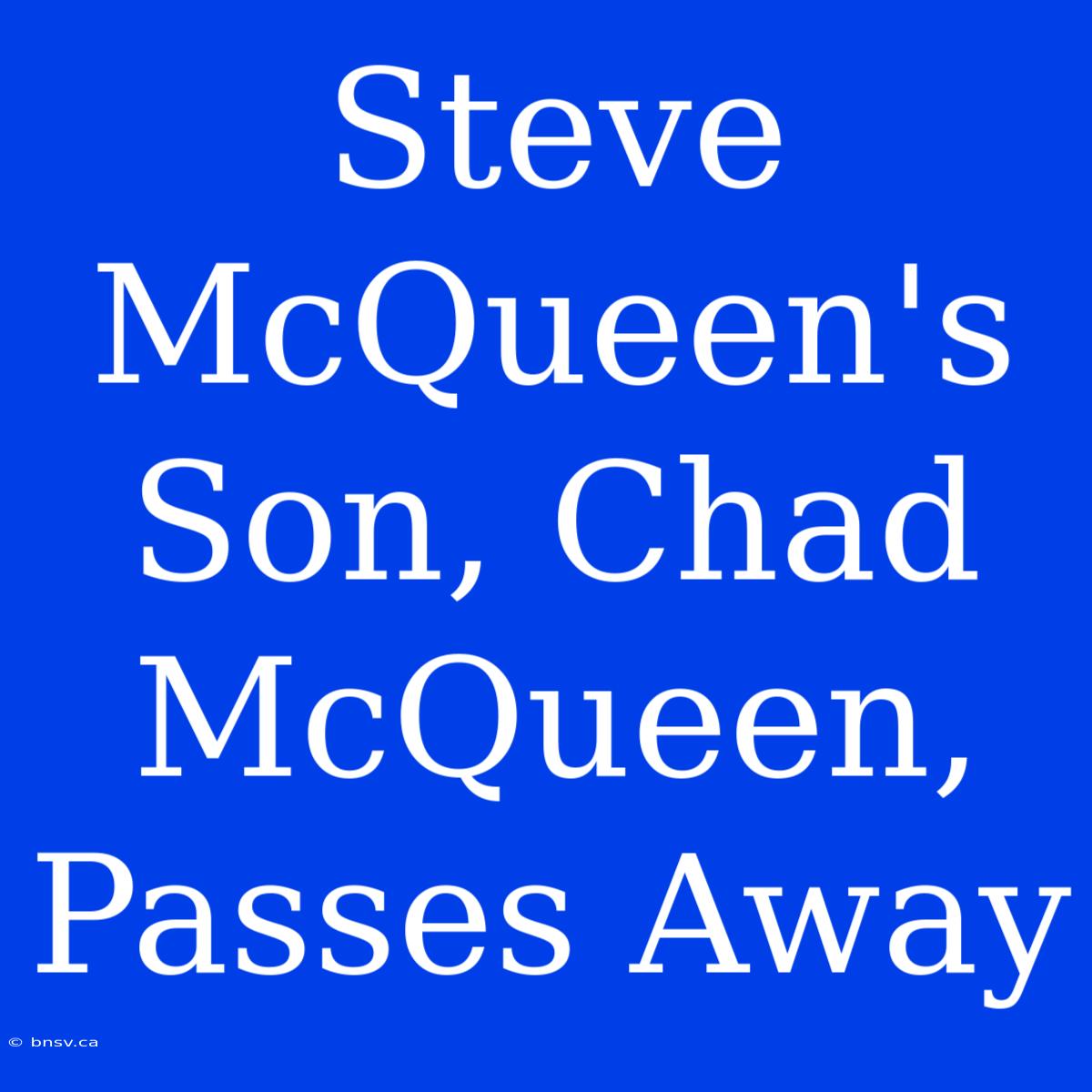 Steve McQueen's Son, Chad McQueen, Passes Away