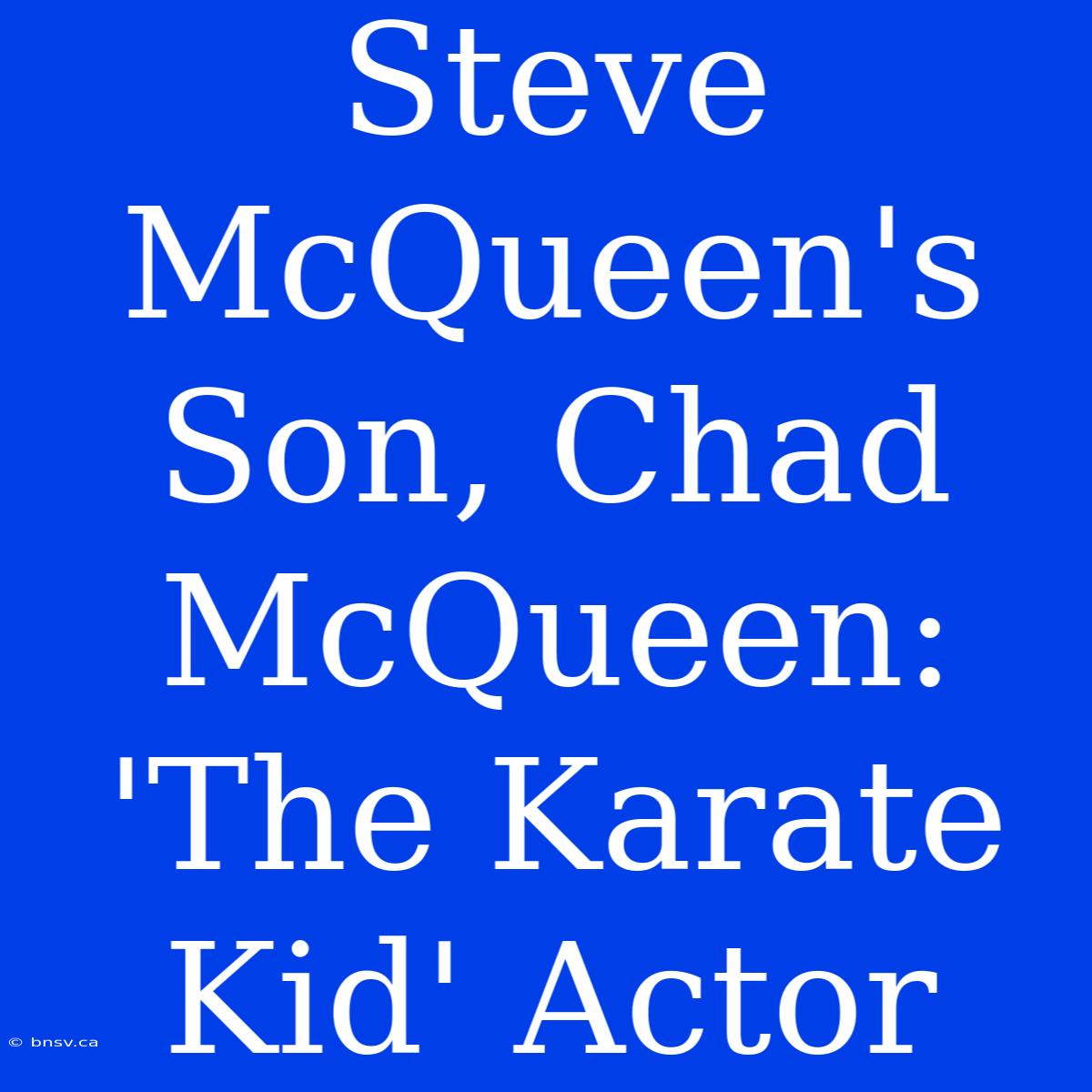 Steve McQueen's Son, Chad McQueen: 'The Karate Kid' Actor