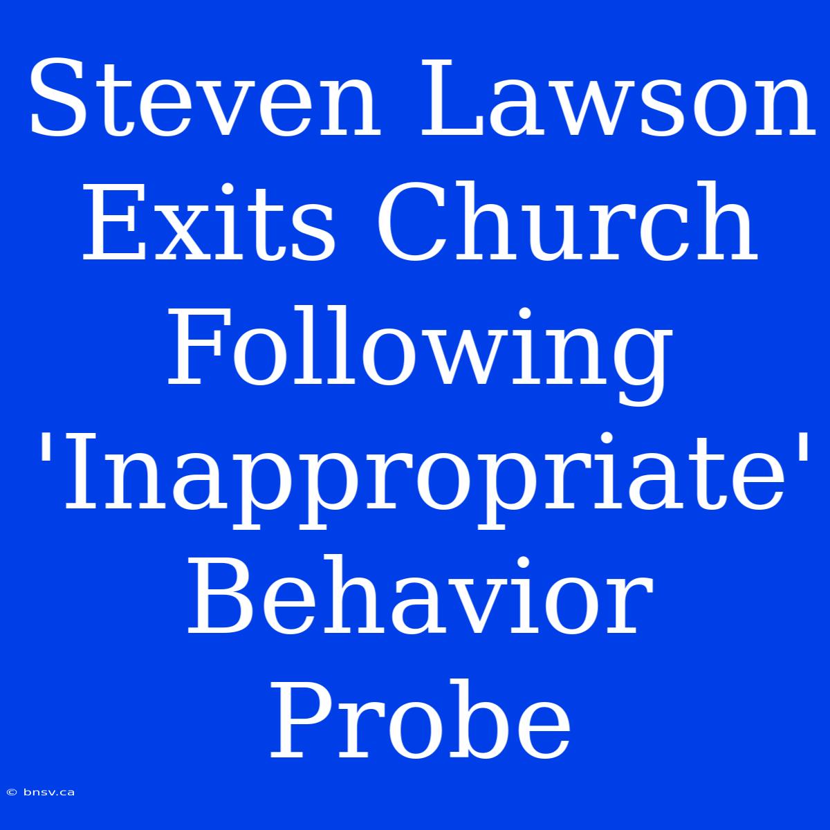 Steven Lawson Exits Church Following 'Inappropriate' Behavior Probe