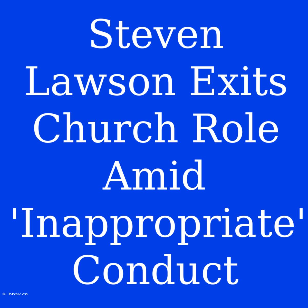 Steven Lawson Exits Church Role Amid 'Inappropriate' Conduct