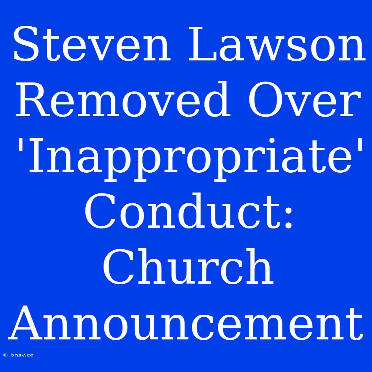 Steven Lawson Removed Over 'Inappropriate' Conduct: Church Announcement