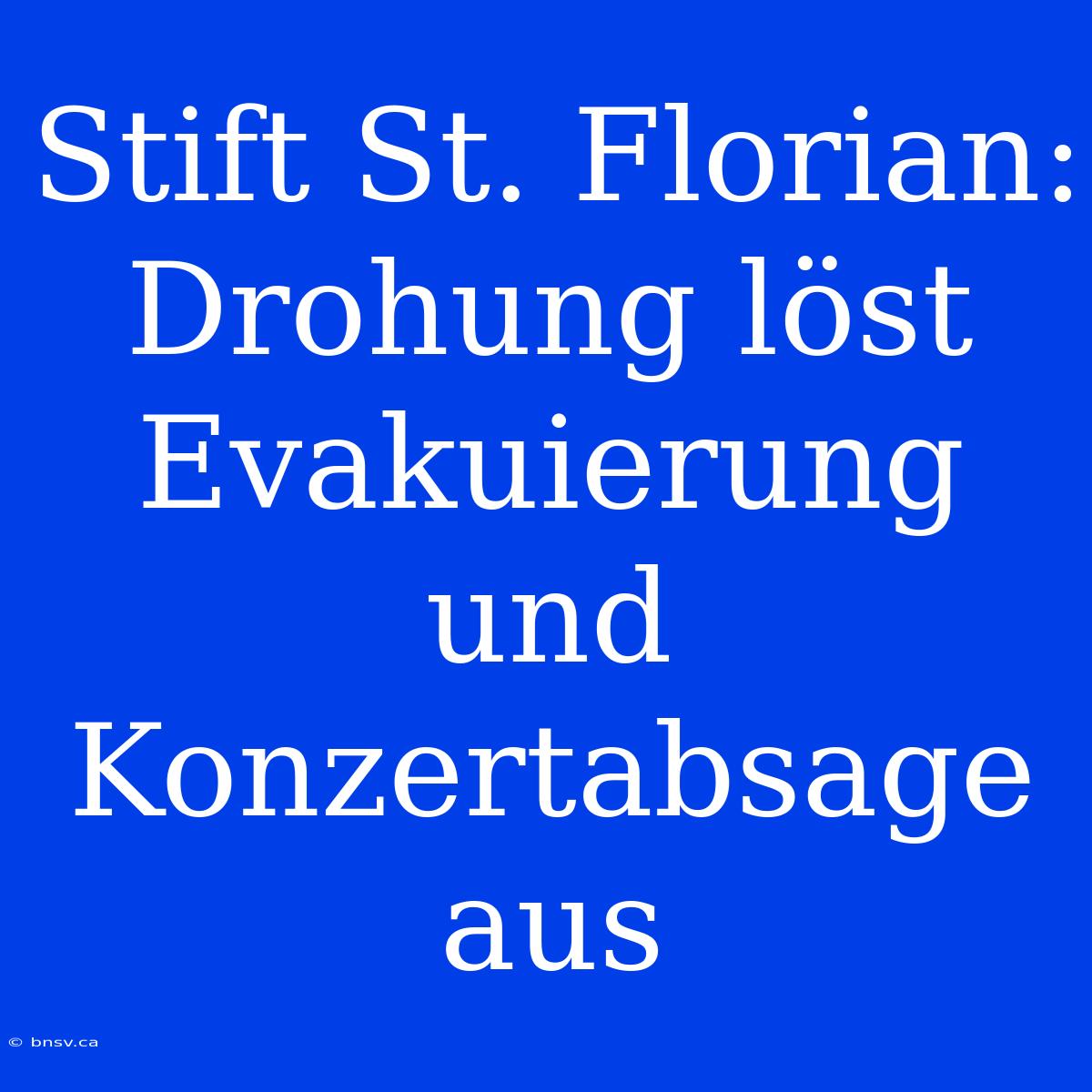 Stift St. Florian: Drohung Löst Evakuierung Und Konzertabsage Aus