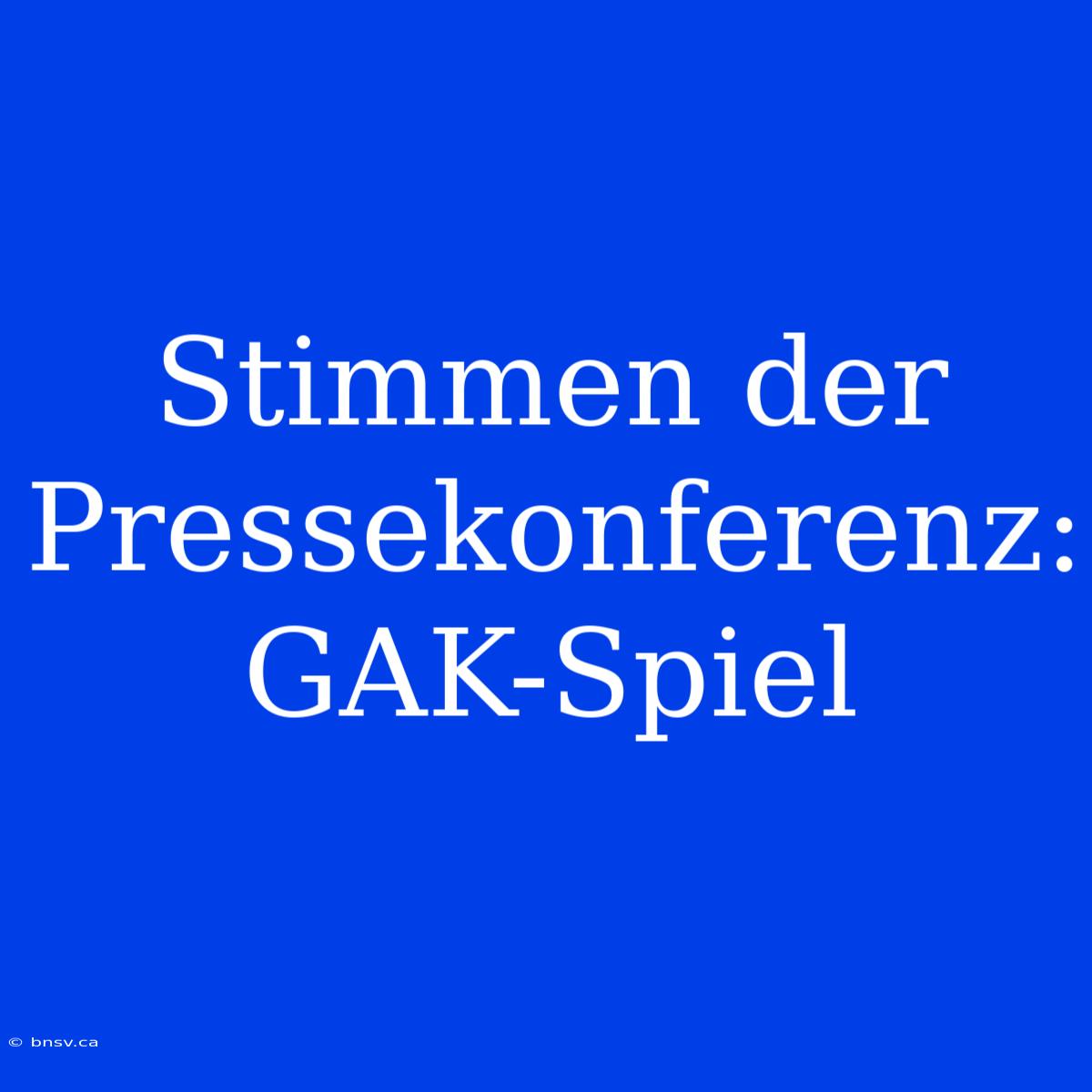 Stimmen Der Pressekonferenz: GAK-Spiel