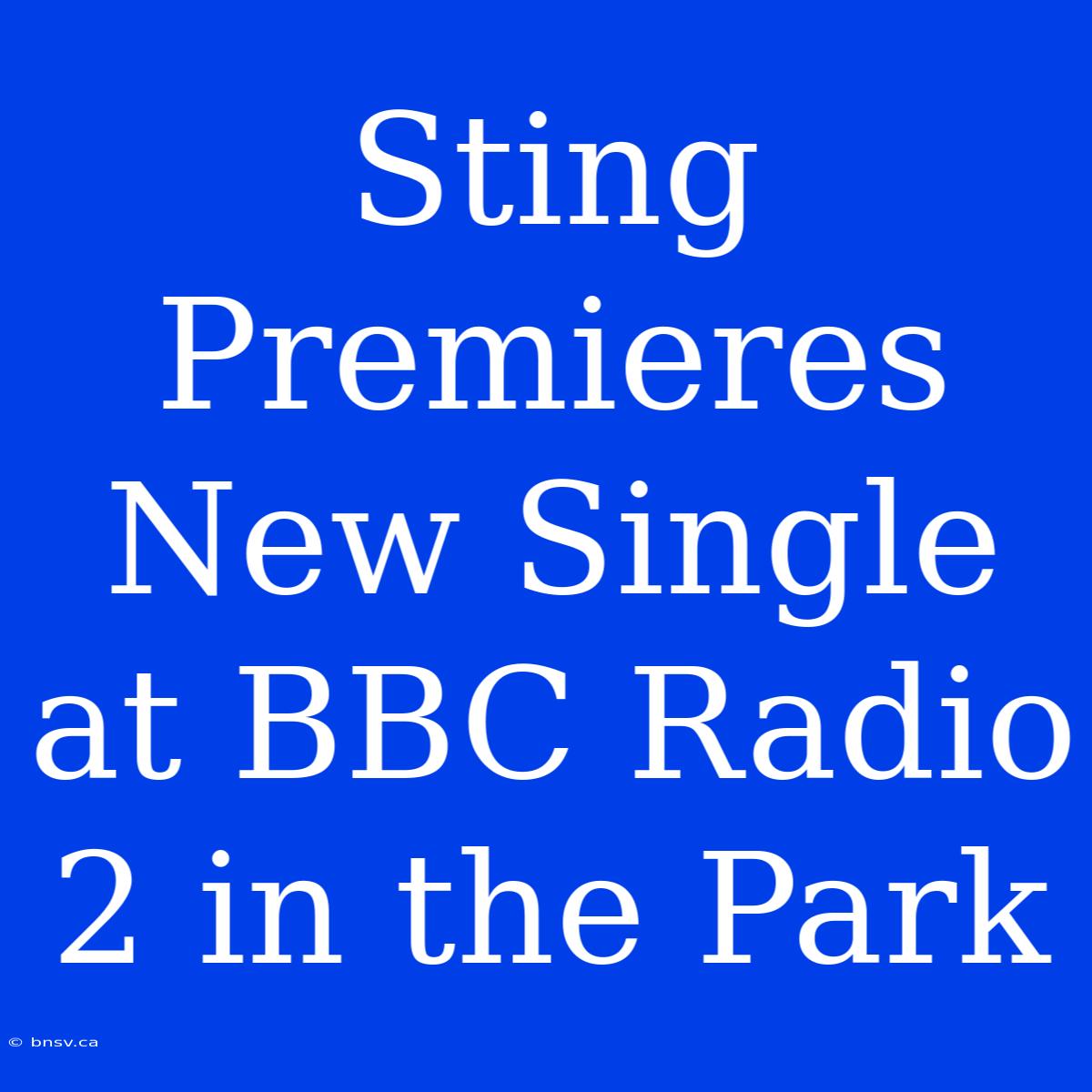 Sting Premieres New Single At BBC Radio 2 In The Park