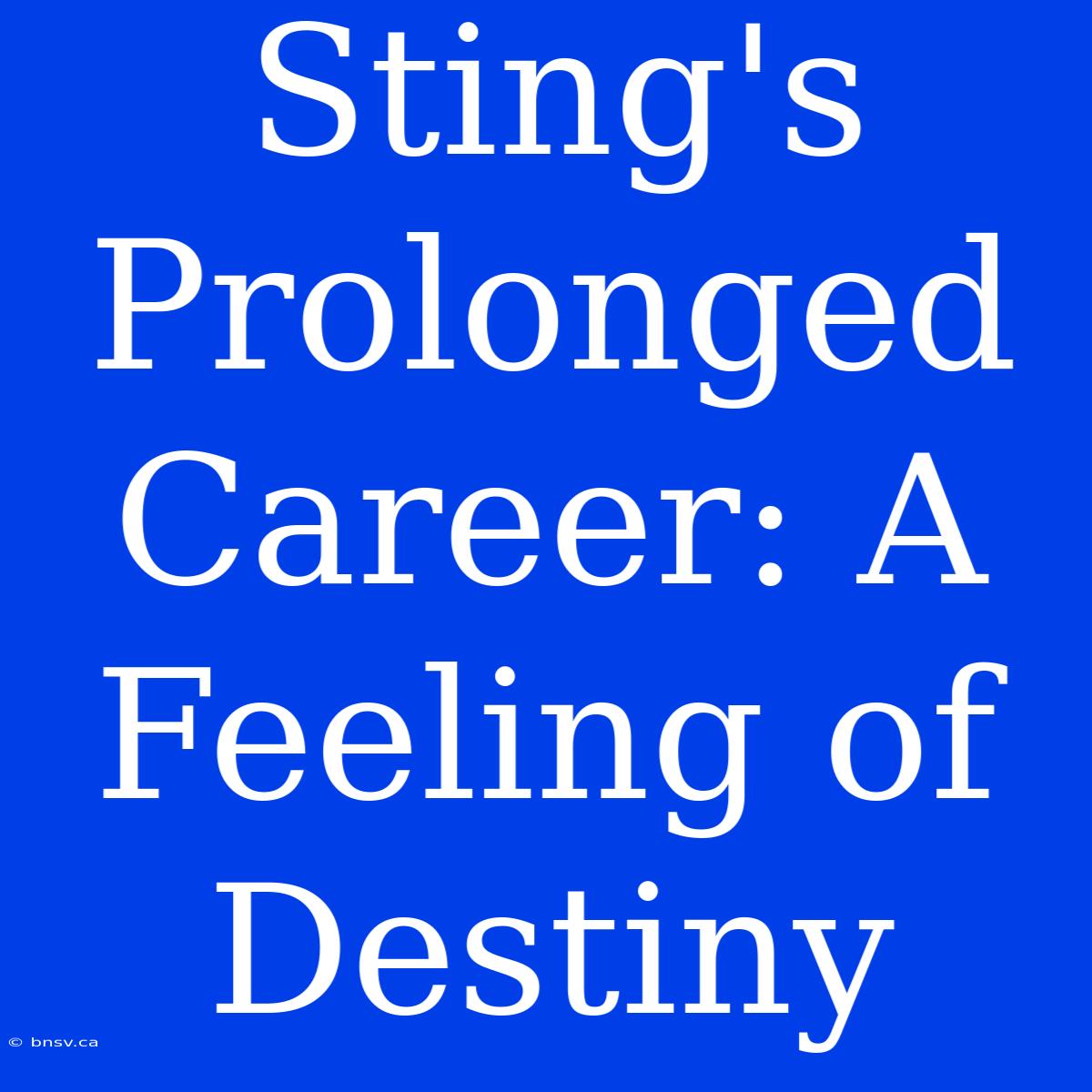 Sting's Prolonged Career: A Feeling Of Destiny