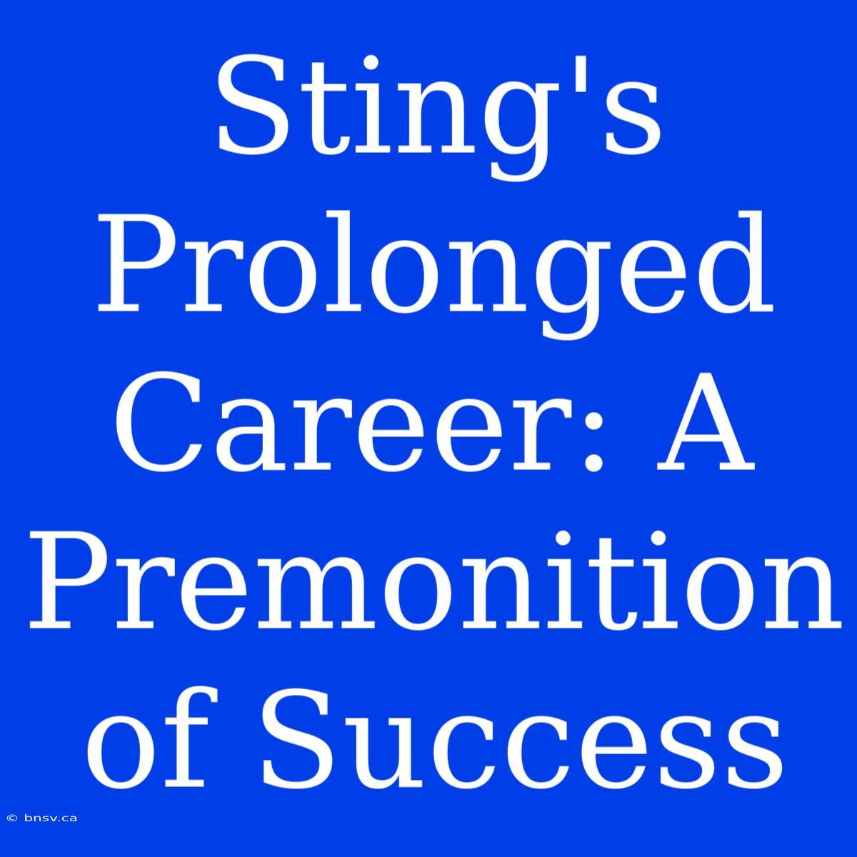 Sting's Prolonged Career: A Premonition Of Success