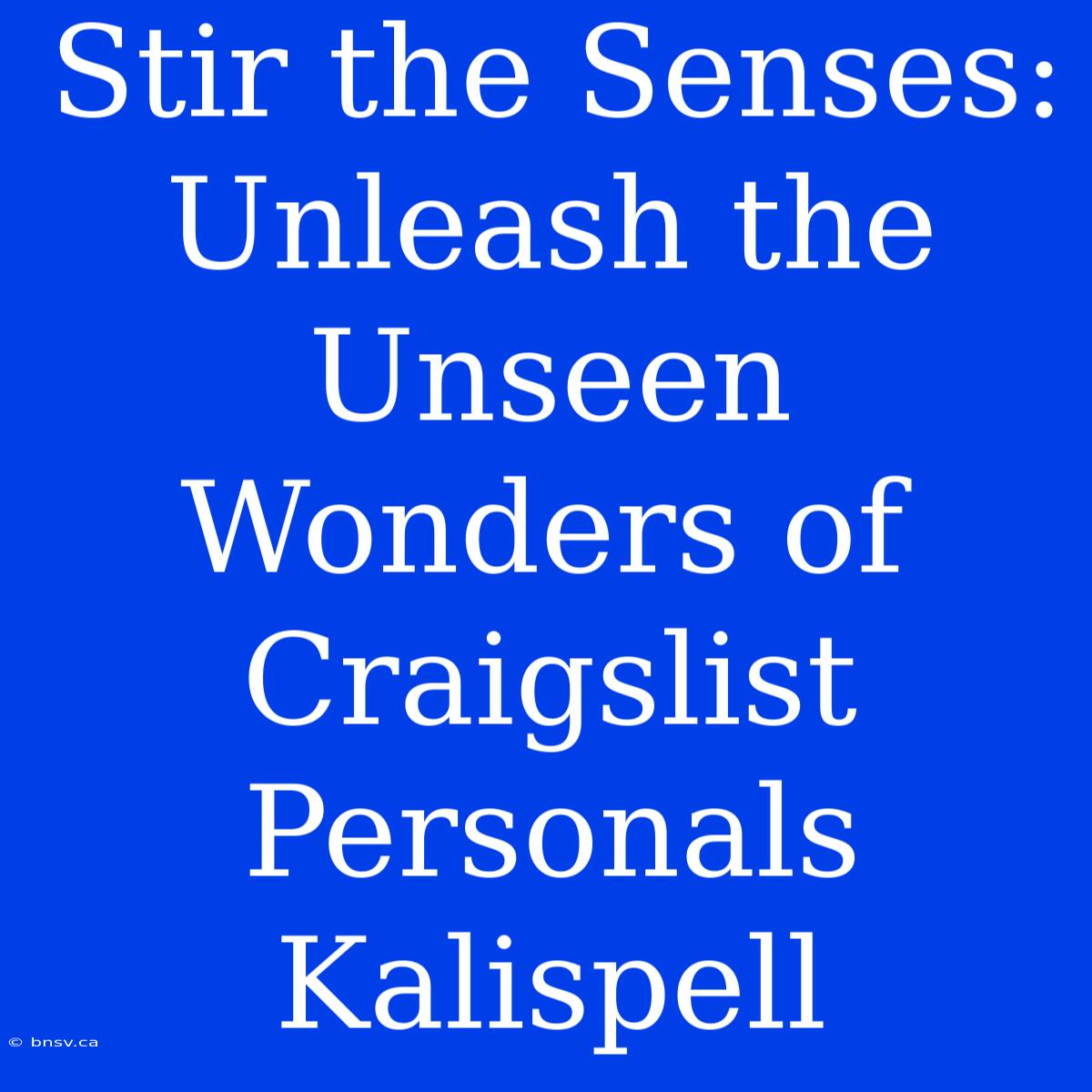 Stir The Senses: Unleash The Unseen Wonders Of Craigslist Personals Kalispell