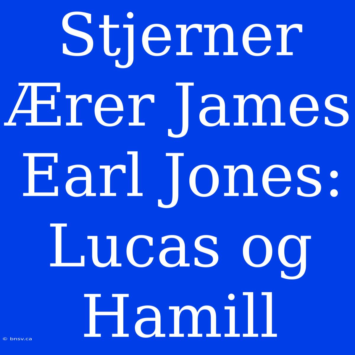 Stjerner Ærer James Earl Jones: Lucas Og Hamill