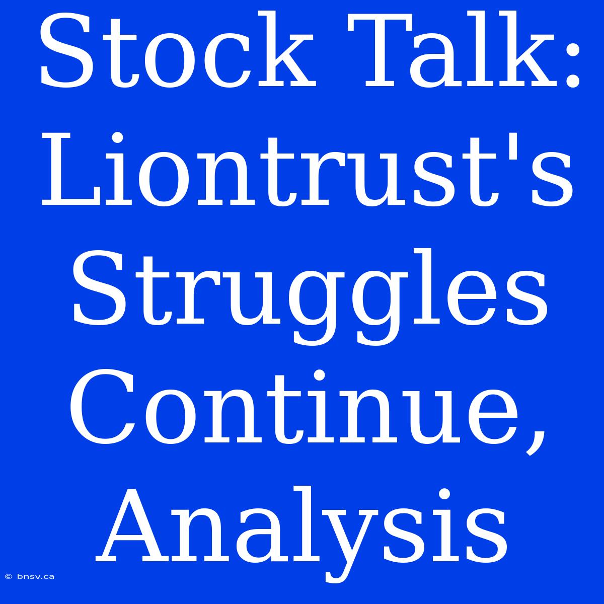 Stock Talk: Liontrust's Struggles Continue, Analysis