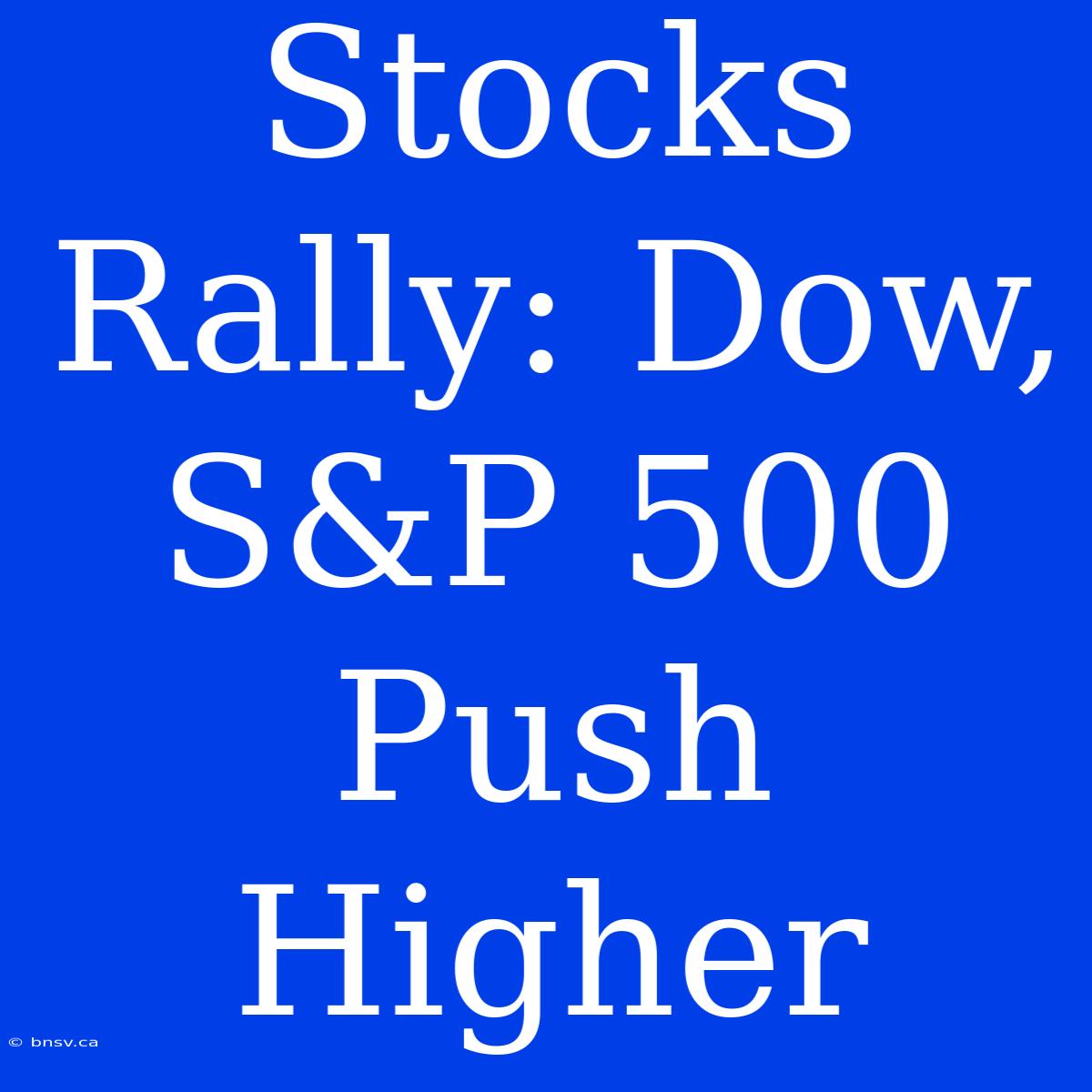 Stocks Rally: Dow, S&P 500 Push Higher