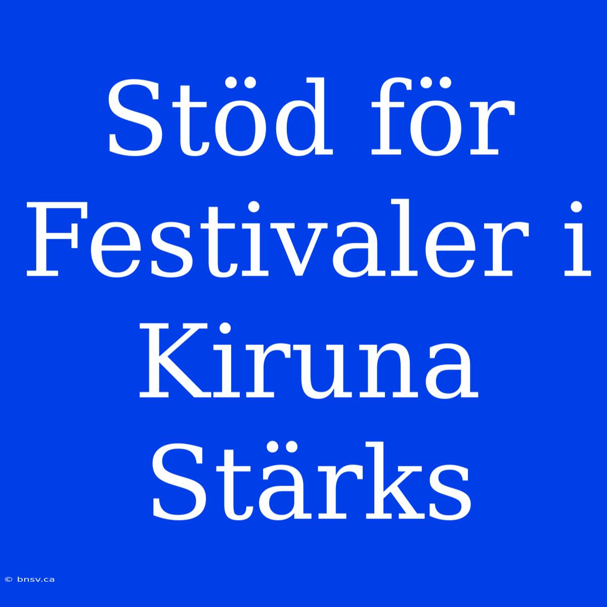 Stöd För Festivaler I Kiruna Stärks